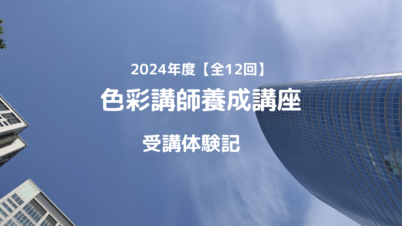 色彩講師養成講座 受講体験記　2024年度【全12回】